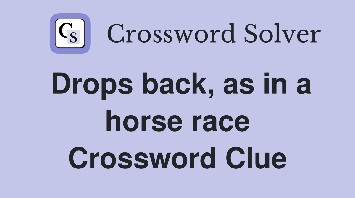 Drops back, as in a horse race Crossword Clue