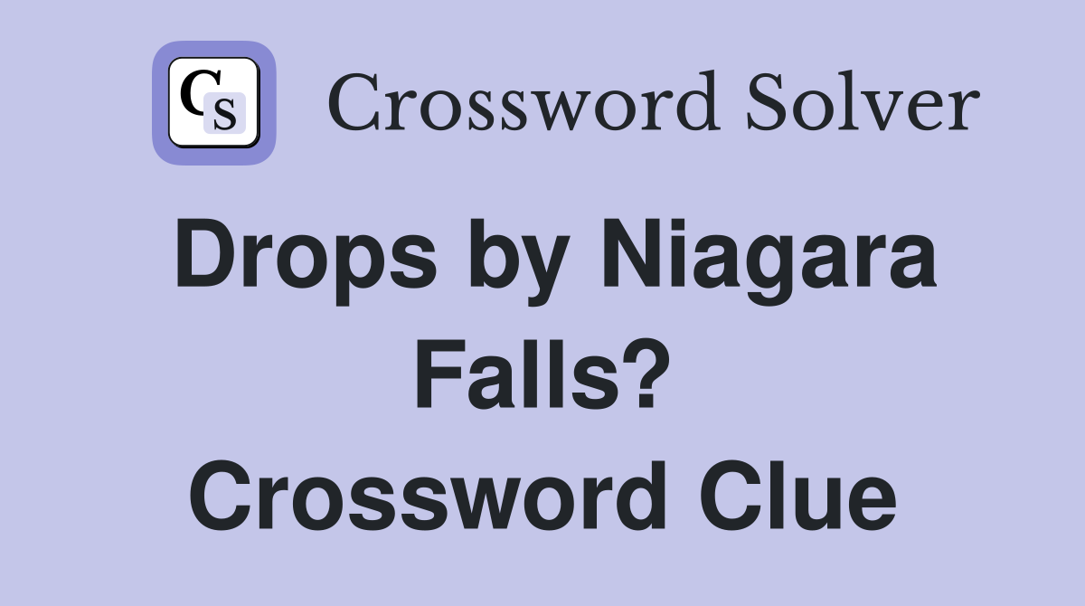Drops by Niagara Falls? Crossword Clue