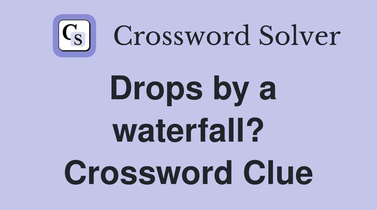 Drops by a waterfall? Crossword Clue