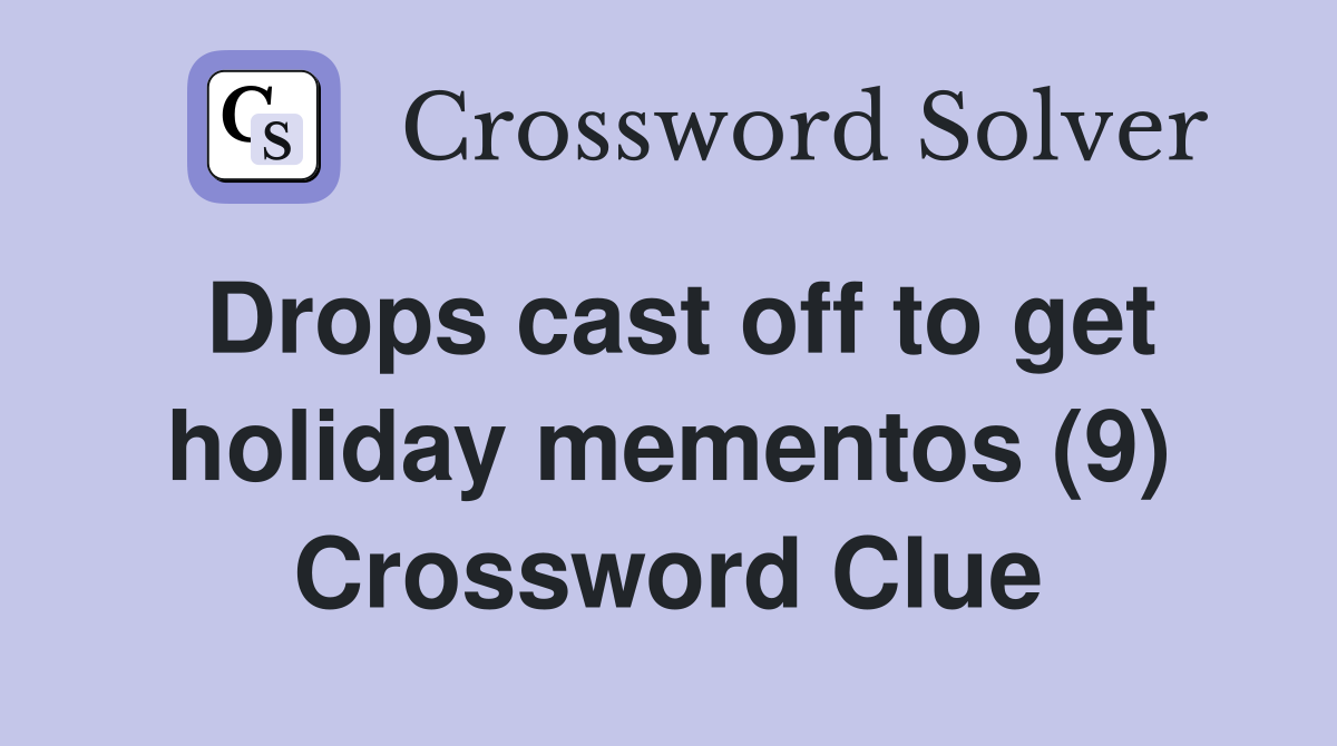 Drops cast off to get holiday mementos (9) Crossword Clue
