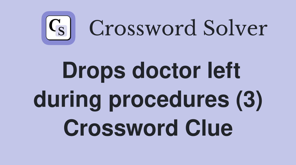 Drops doctor left during procedures (3) Crossword Clue
