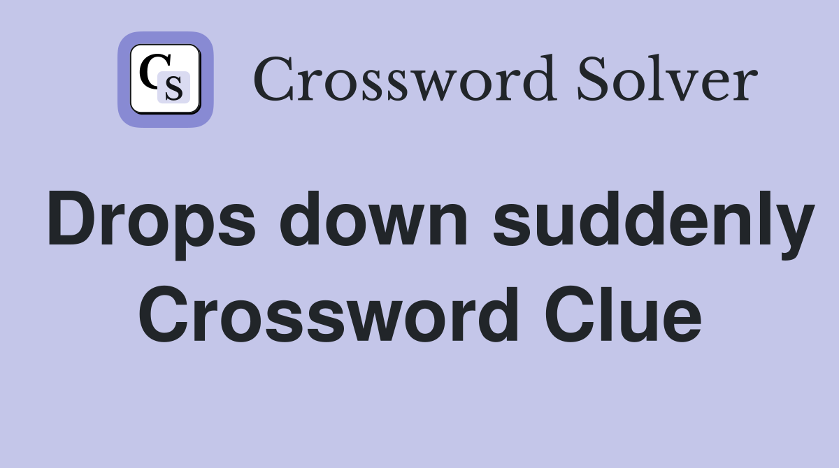 Drops down suddenly Crossword Clue
