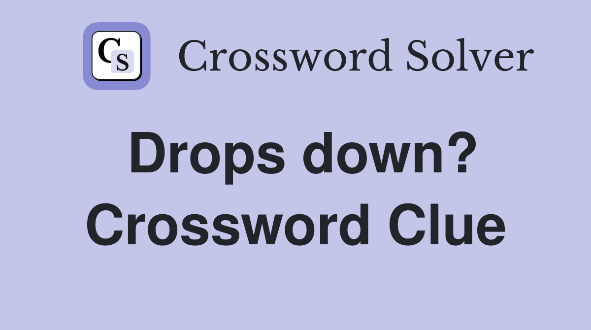 Drops down? Crossword Clue