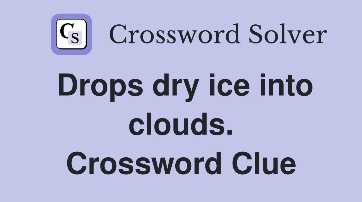 Drops dry ice into clouds. Crossword Clue