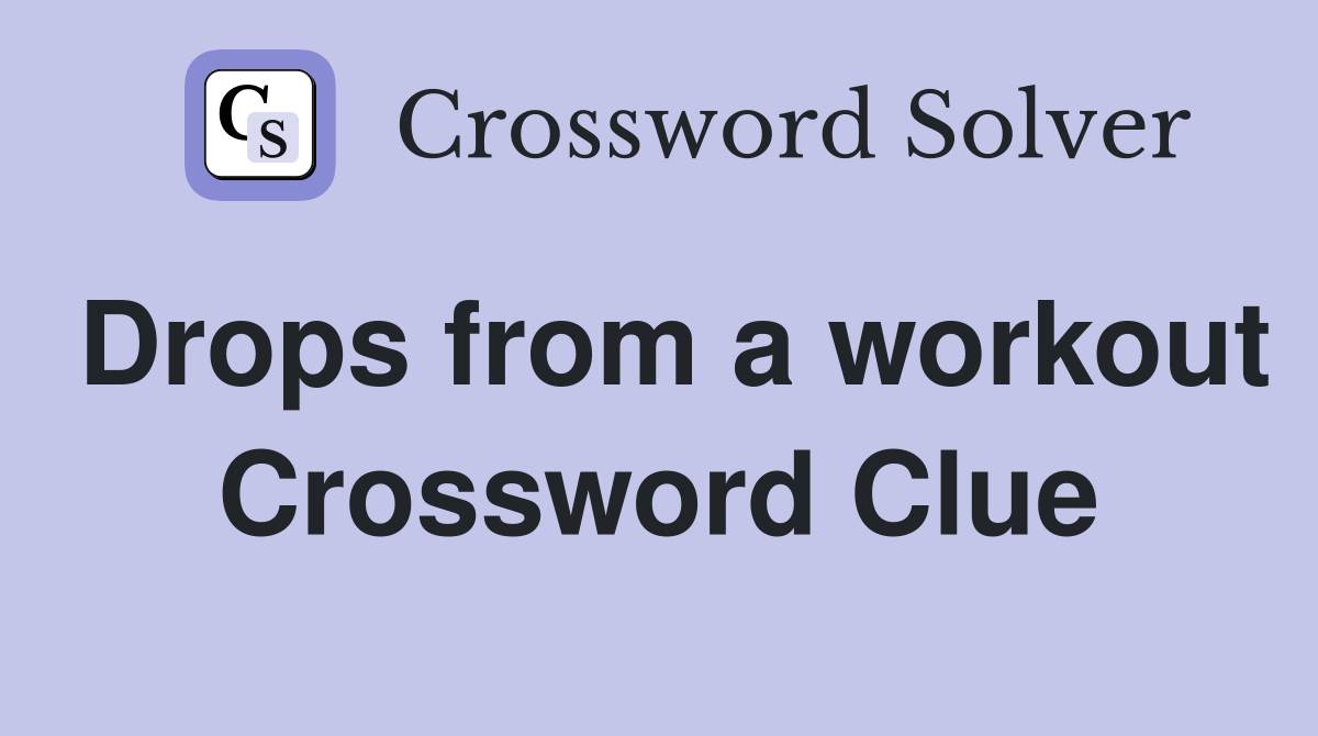 Drops from a workout Crossword Clue