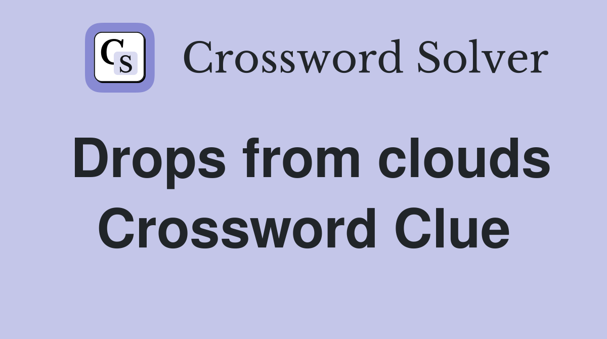 Drops from clouds Crossword Clue