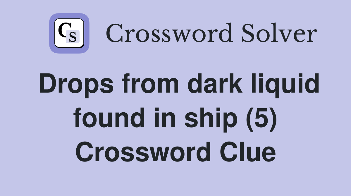 Drops from dark liquid found in ship (5) Crossword Clue
