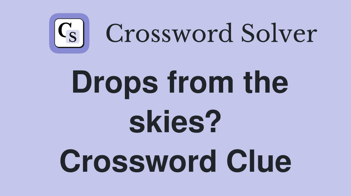 Drops from the skies? Crossword Clue