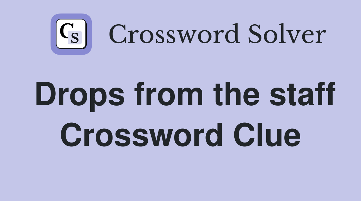 Drops from the staff Crossword Clue