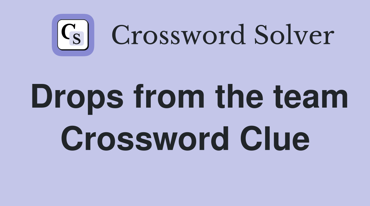 Drops from the team Crossword Clue