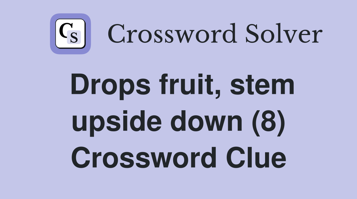 Drops fruit, stem upside down (8) Crossword Clue