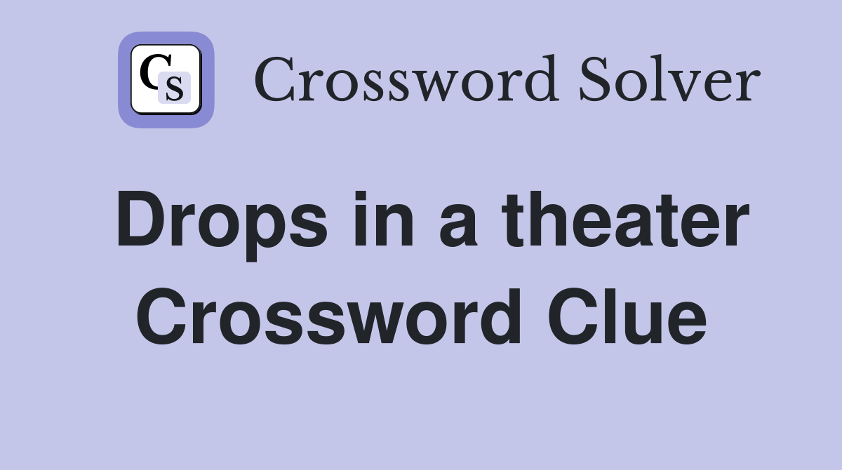 Drops in a theater Crossword Clue