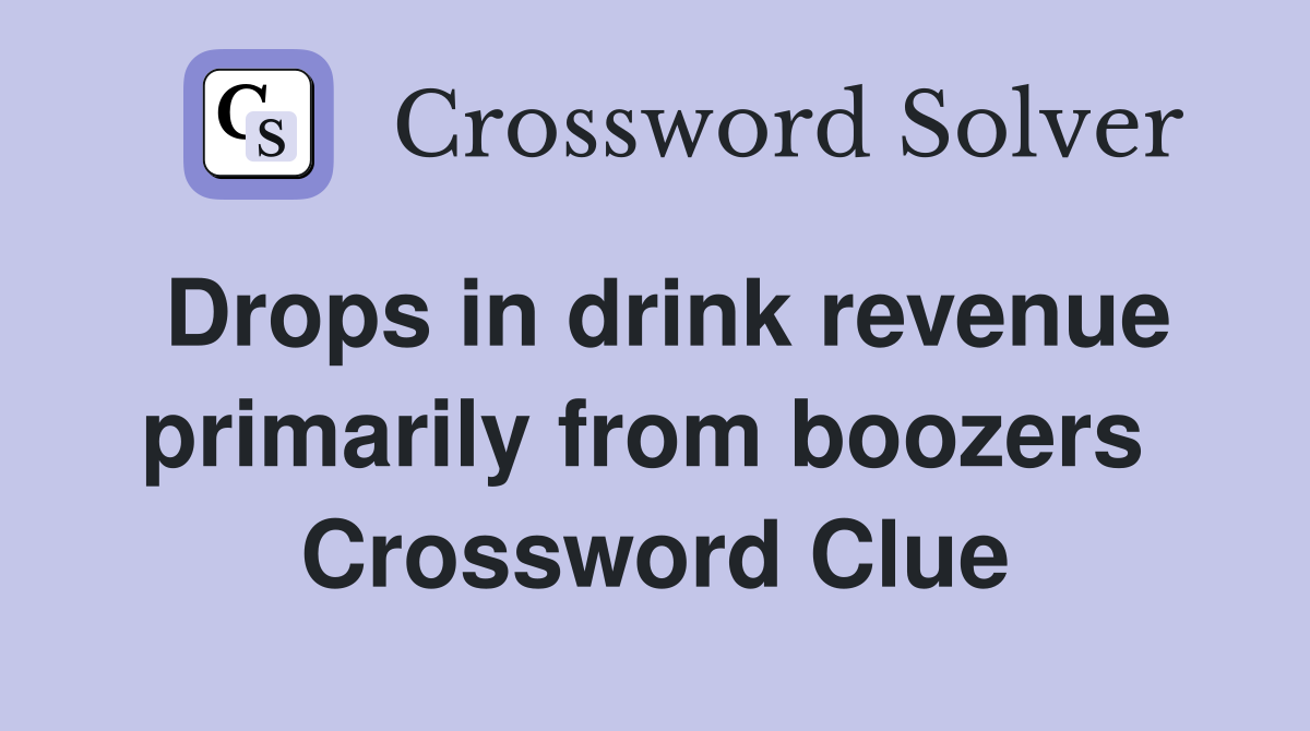 Drops in drink revenue primarily from boozers  Crossword Clue