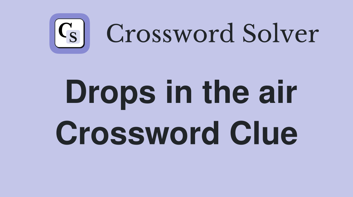Drops in the air Crossword Clue
