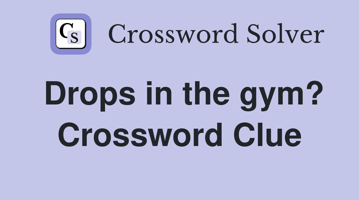 Drops in the gym? Crossword Clue