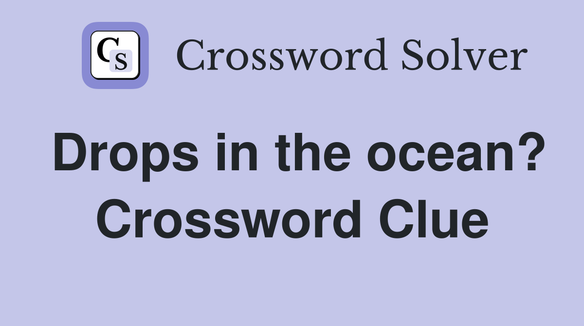 Drops in the ocean? Crossword Clue