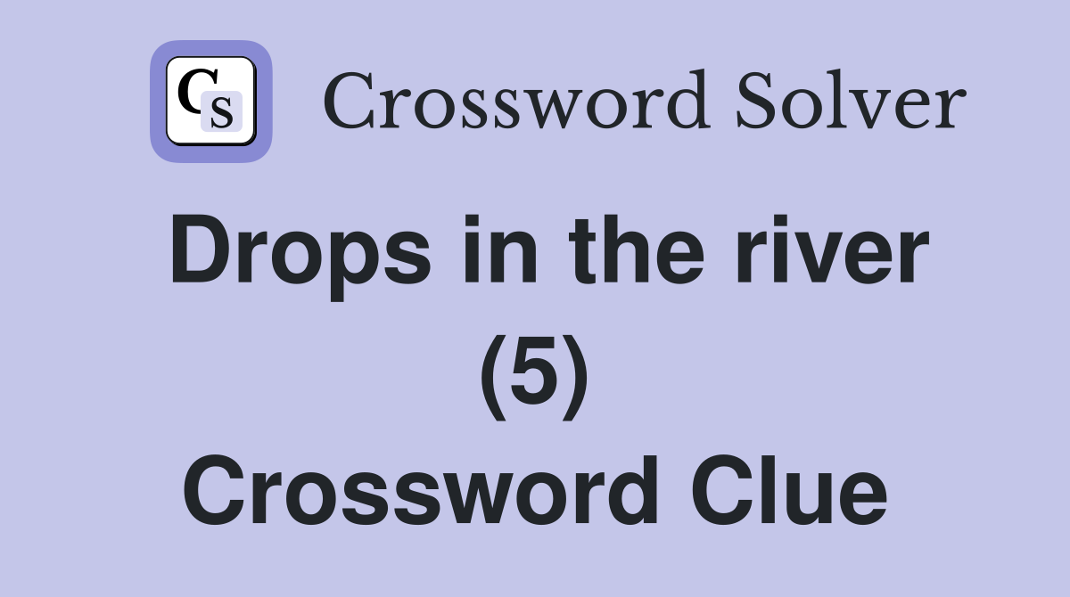 Drops in the river (5) Crossword Clue