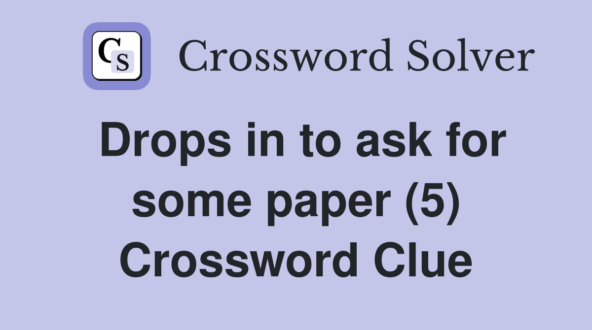 Drops in to ask for some paper (5) Crossword Clue