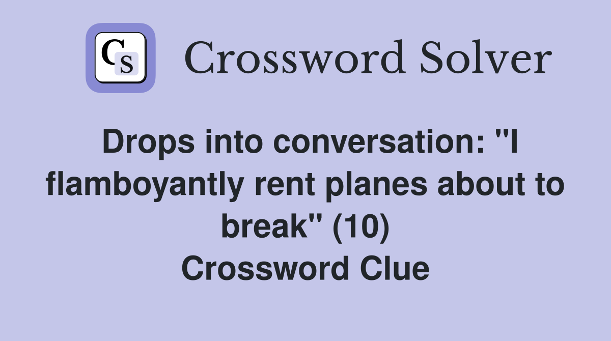 Drops into conversation: "I flamboyantly rent planes about to break" (10) Crossword Clue