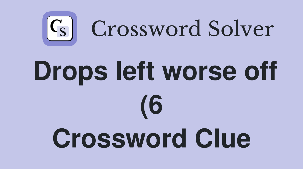 Drops left worse off (6) Crossword Clue Answers Crossword Solver Drops left worse off (6) Crossword Clue Answers Crossword Solver