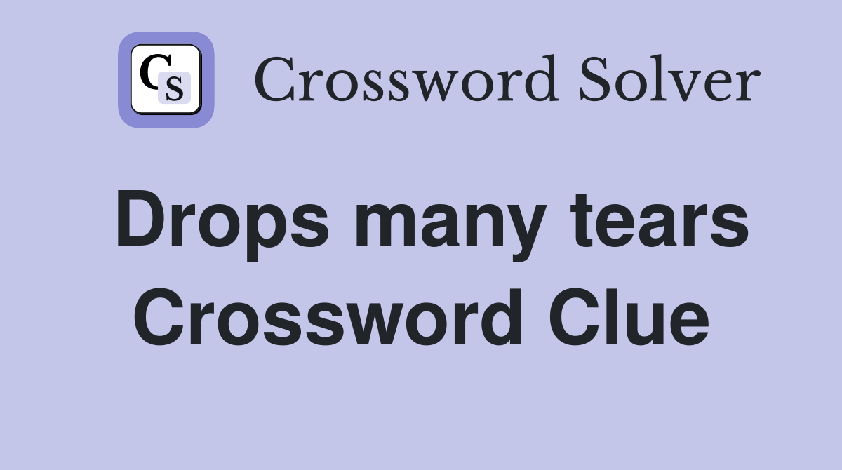 Drops many tears Crossword Clue