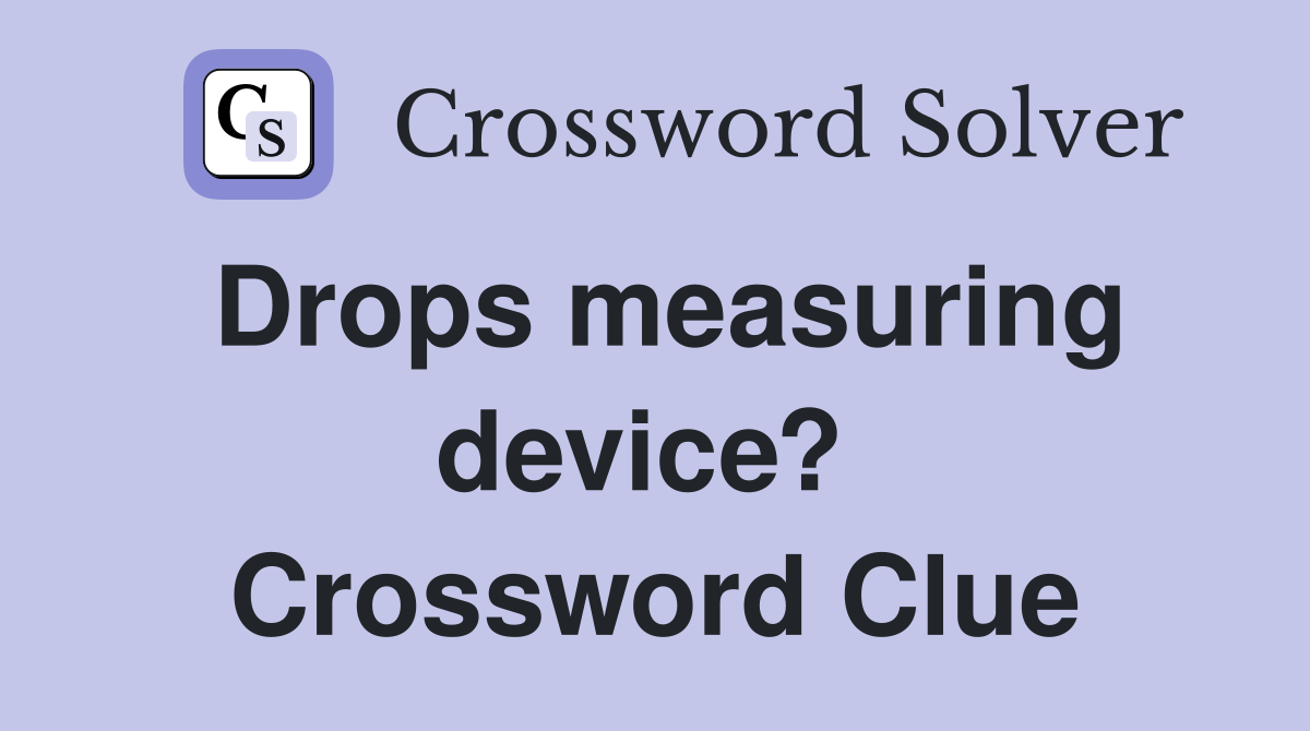 Drops measuring device?  Crossword Clue