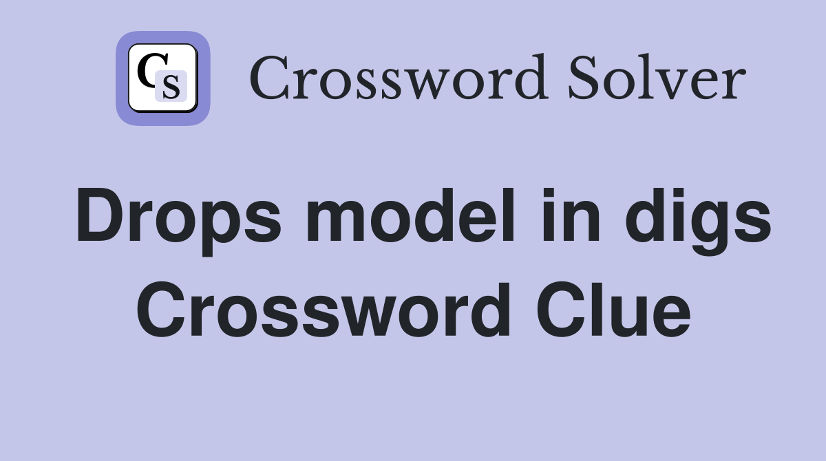 Drops model in digs Crossword Clue