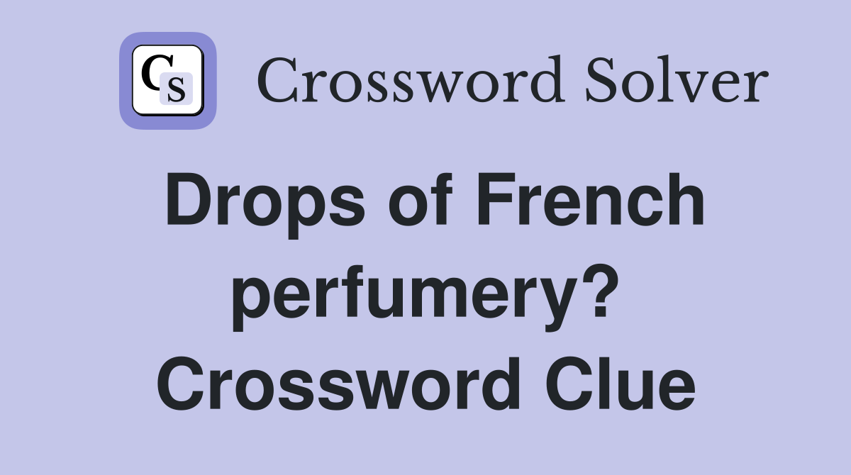 Drops of French perfumery? Crossword Clue