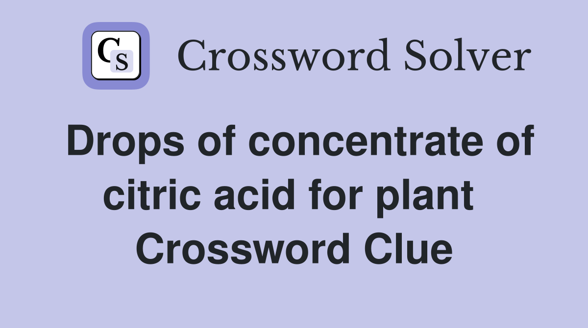 Drops of concentrate of citric acid for plant  Crossword Clue