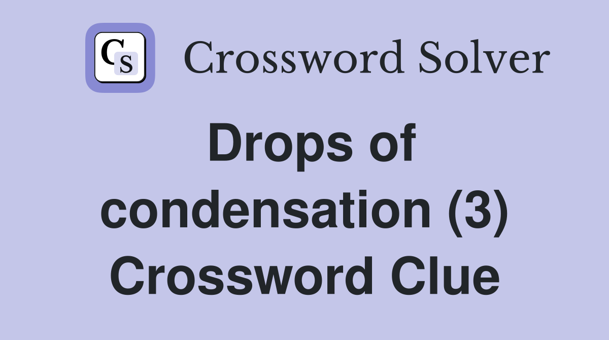Drops of condensation (3) Crossword Clue