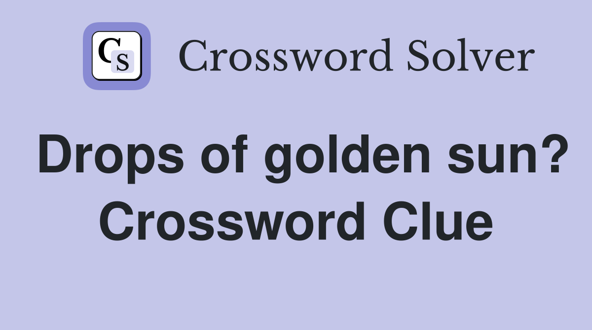 Drops of golden sun? Crossword Clue