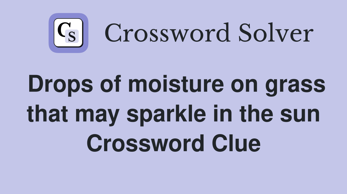 Drops of moisture on grass that may sparkle in the sun Crossword Clue