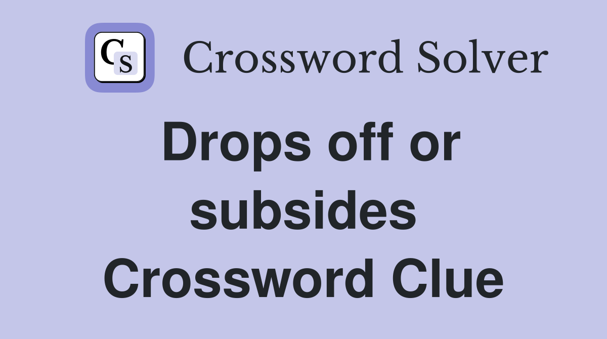 Drops off or subsides Crossword Clue