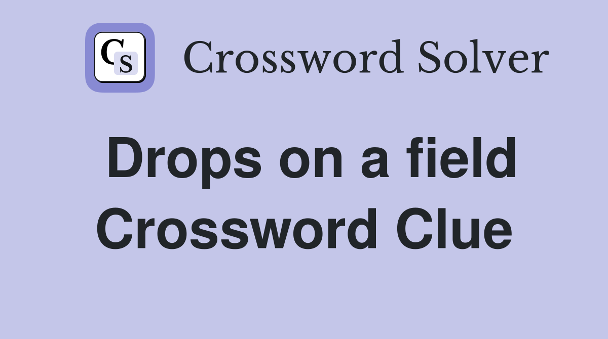 Drops on a field Crossword Clue
