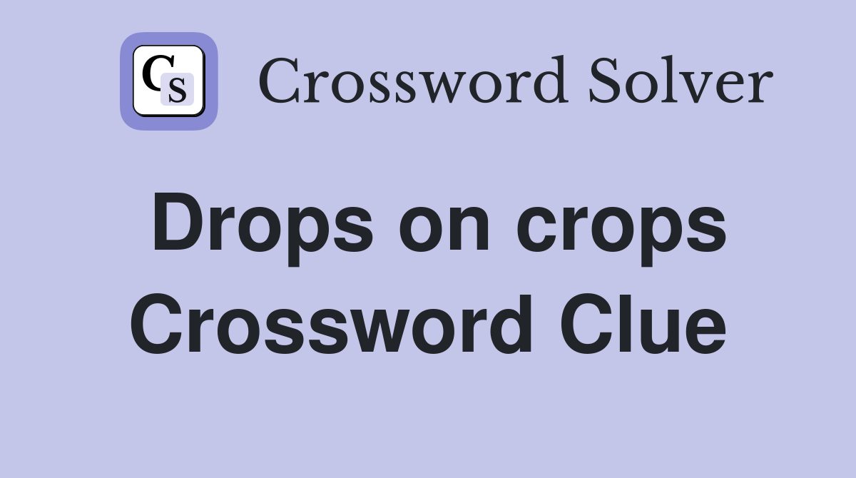 Drops on crops Crossword Clue