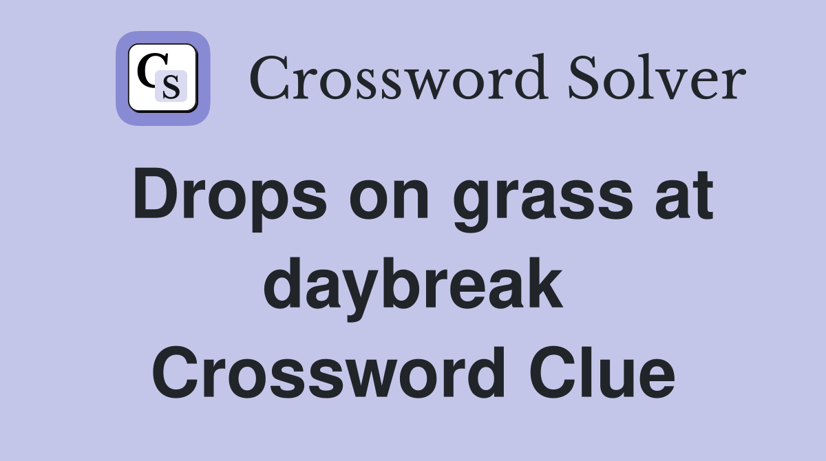 Drops on grass at daybreak Crossword Clue