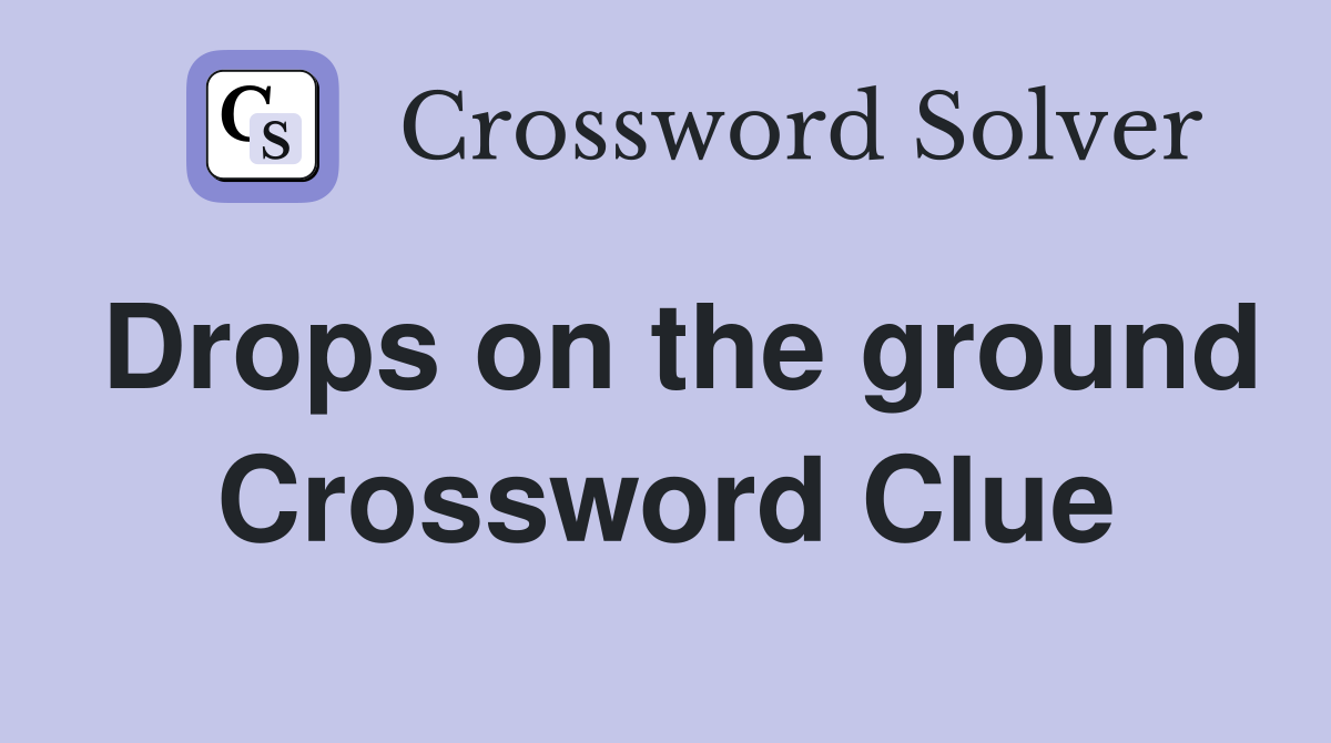 Drops on the ground Crossword Clue