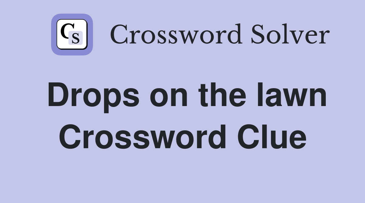 Drops on the lawn Crossword Clue