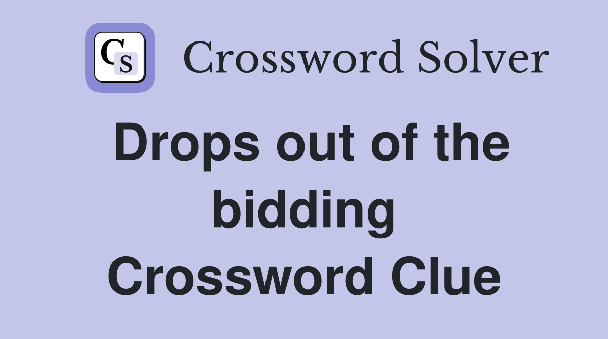 Drops out of the bidding Crossword Clue