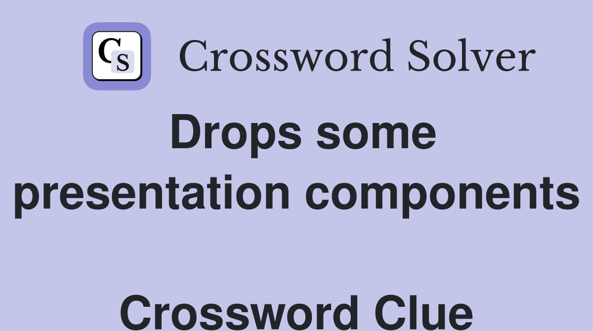 Drops some presentation components  Crossword Clue