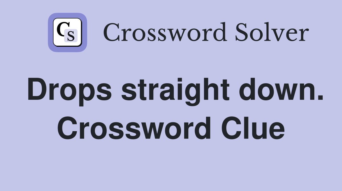 Drops straight down. Crossword Clue