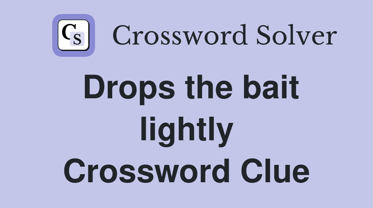 Drops the bait lightly Crossword Clue