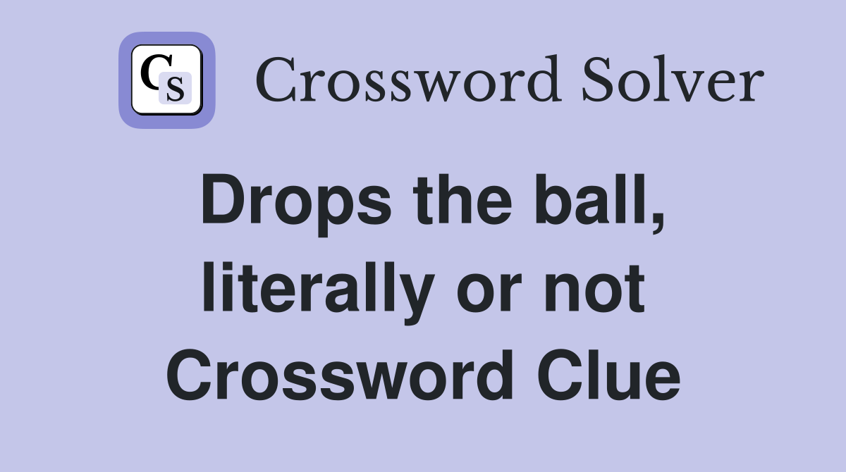 Drops the ball, literally or not Crossword Clue