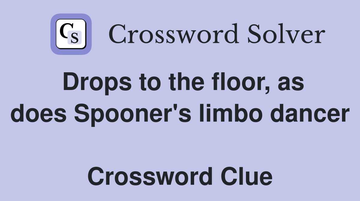 Drops to the floor, as does Spooner's limbo dancer  Crossword Clue