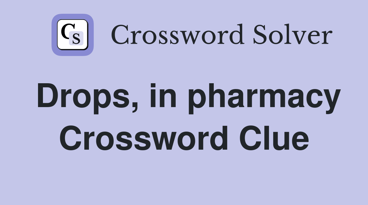 Drops, in pharmacy Crossword Clue