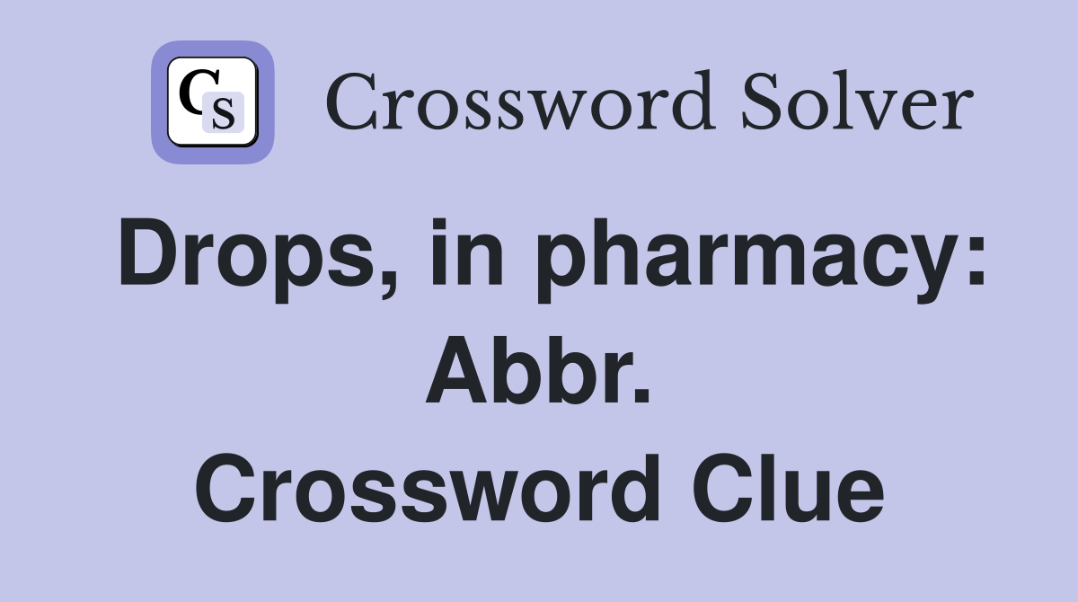 Drops, in pharmacy: Abbr. Crossword Clue
