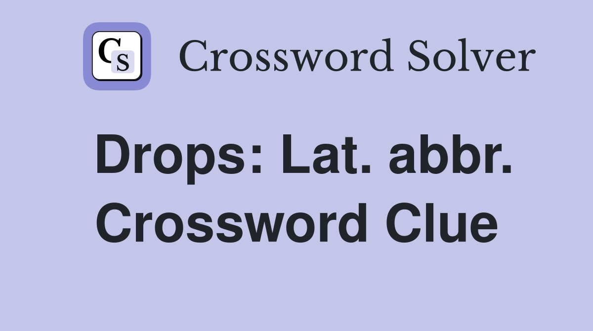 Drops: Lat. abbr. Crossword Clue