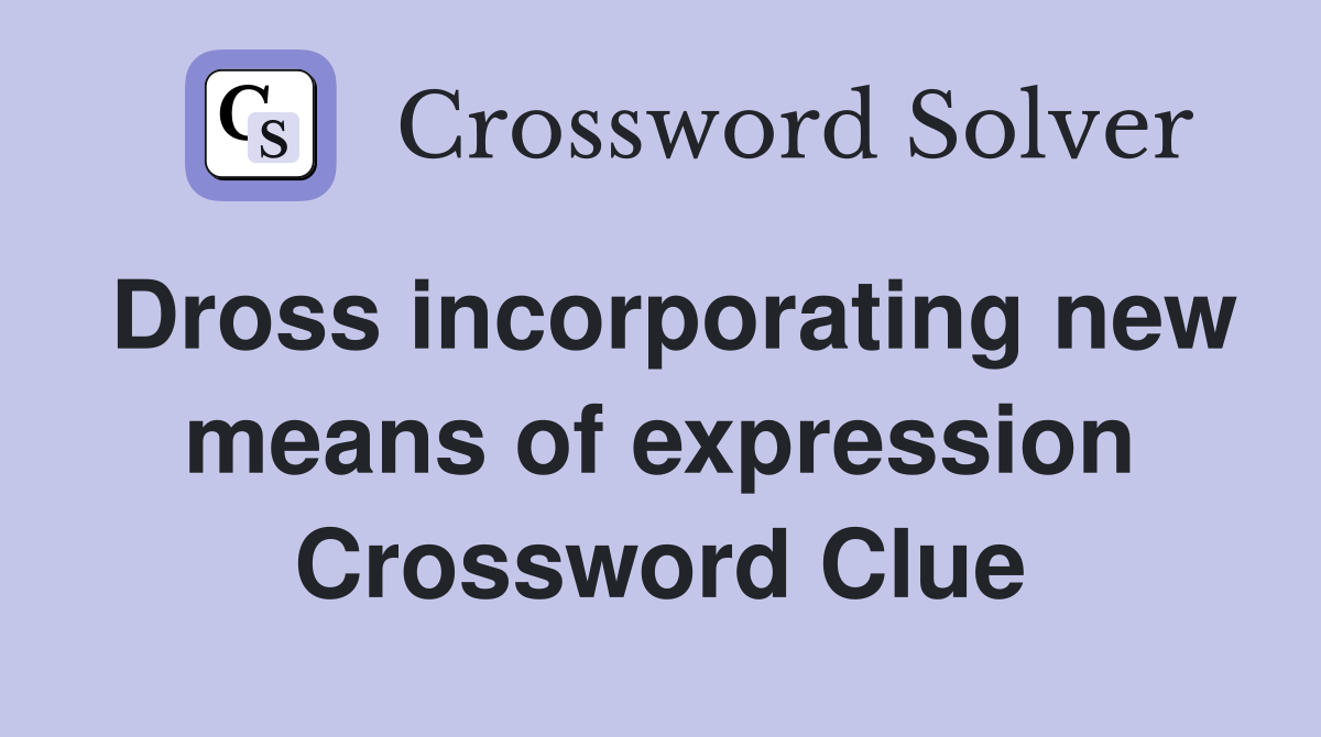 Dross incorporating new means of expression Crossword Clue