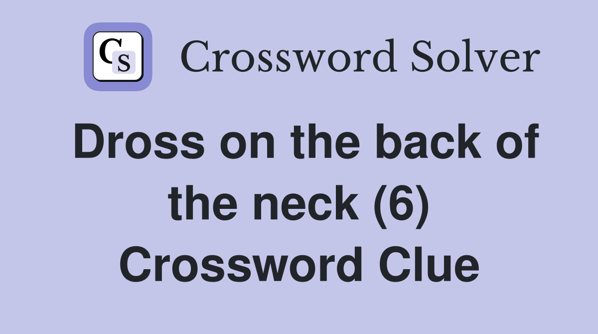 Dross on the back of the neck (6) Crossword Clue
