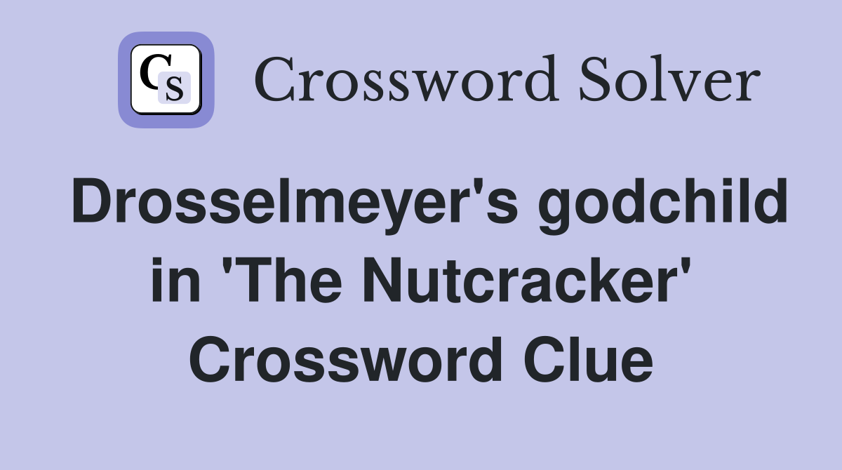 Drosselmeyer's godchild in 'The Nutcracker' Crossword Clue
